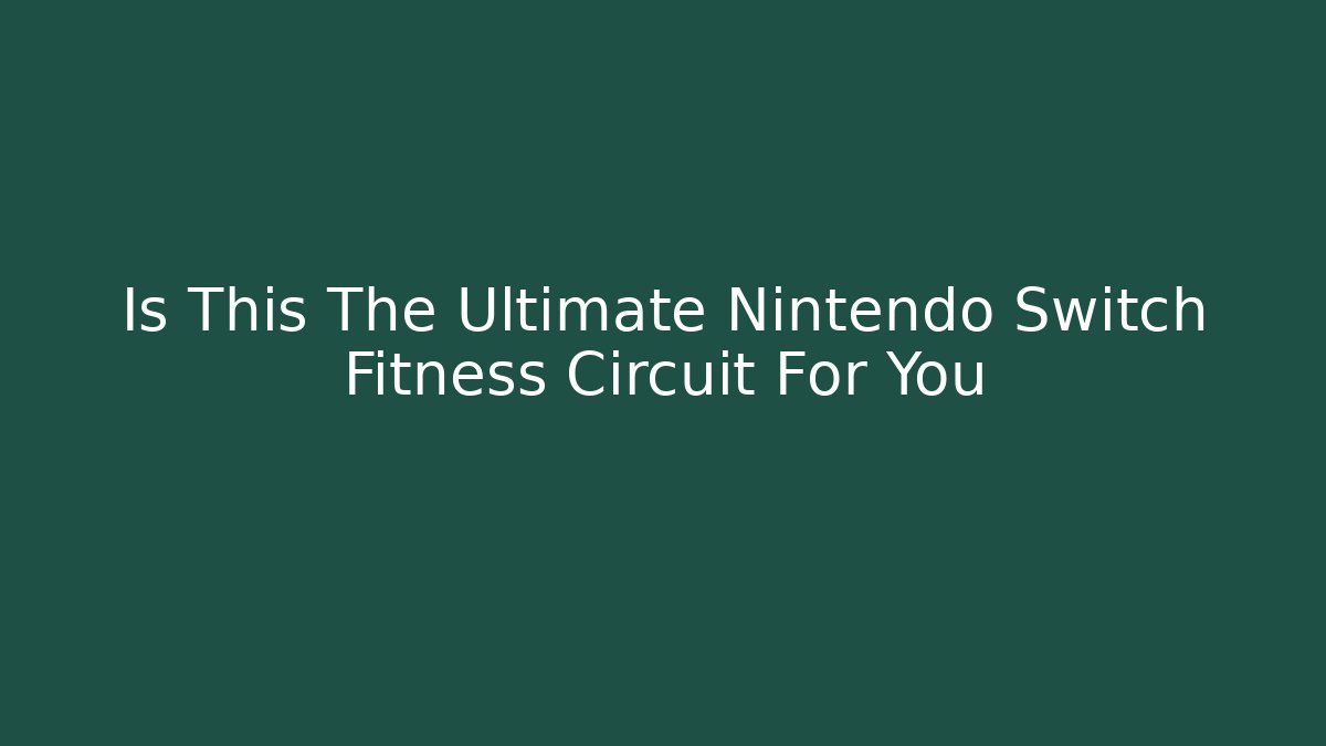 Is This The Ultimate Nintendo Switch Fitness Circuit For You - Critter Realm