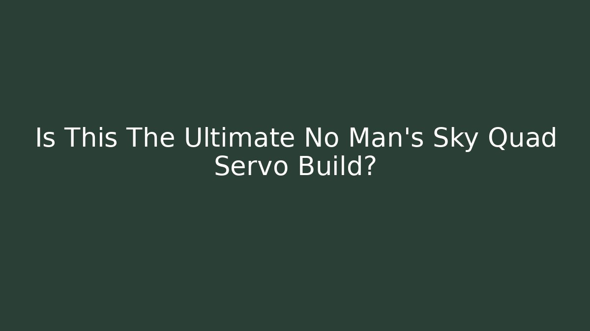 Is This The Ultimate No Man's Sky Quad Servo Build?