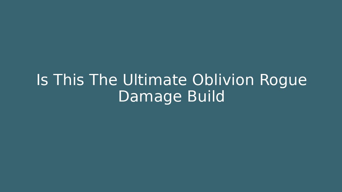 Is This The Ultimate Oblivion Rogue Damage Build