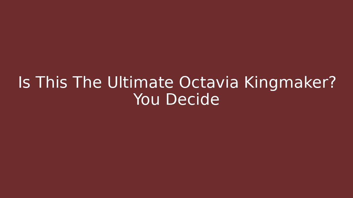 Is This The Ultimate Octavia Kingmaker? You Decide