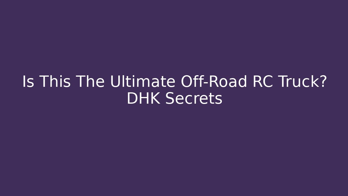 Is This The Ultimate Off-Road RC Truck? DHK Secrets