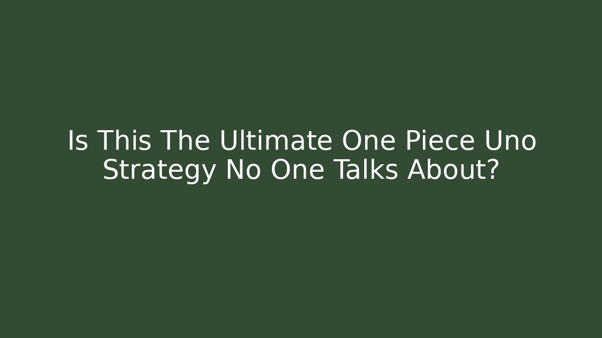 Is This The Ultimate One Piece Uno Strategy No One Talks About?