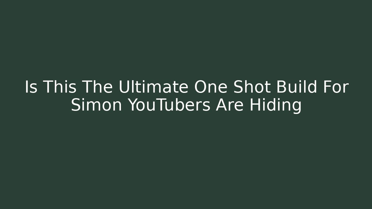 Is This The Ultimate One Shot Build For Simon YouTubers Are Hiding