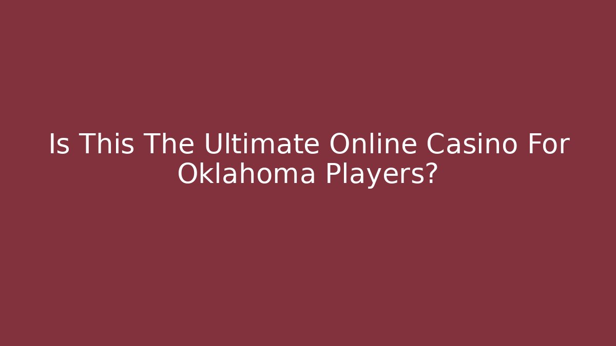 Is This The Ultimate Online Casino For Oklahoma Players?