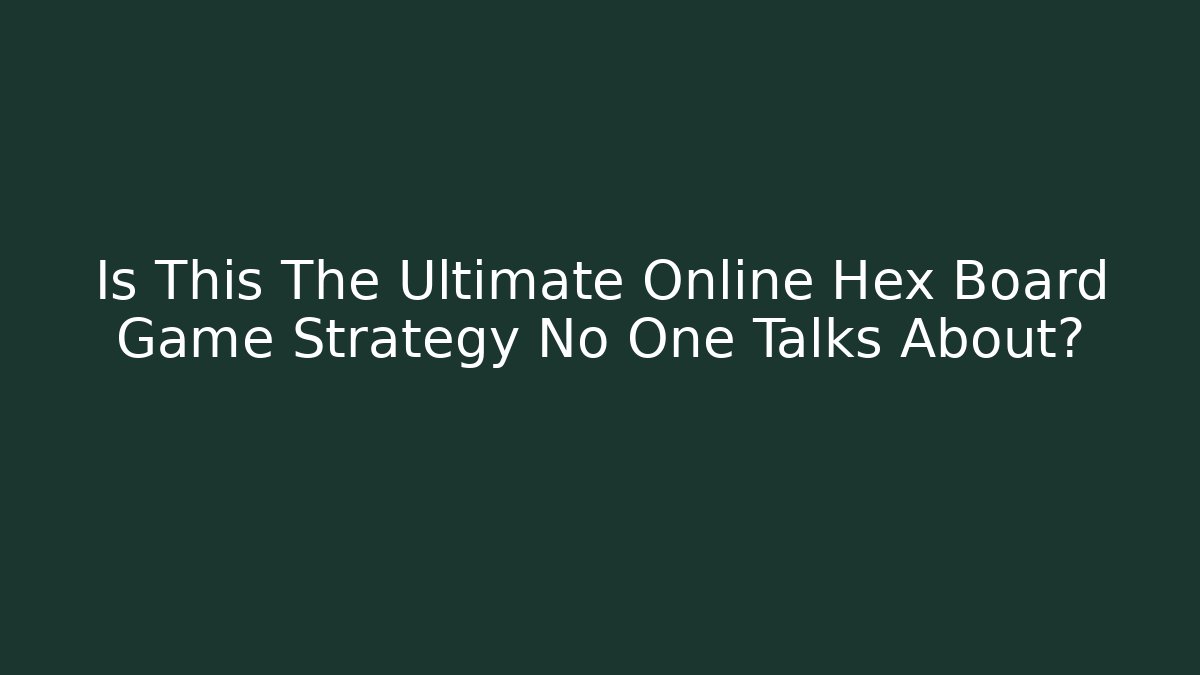 Is This The Ultimate Online Hex Board Game Strategy No One Talks About?
