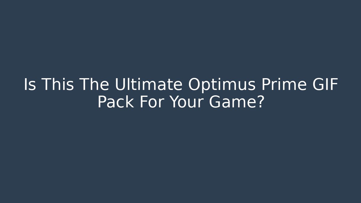 Is This The Ultimate Optimus Prime GIF Pack For Your Game? - Critter Realm