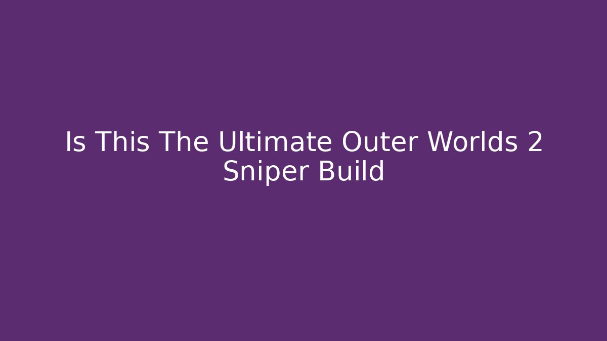 Is This The Ultimate Outer Worlds 2 Sniper Build - Critter Realm