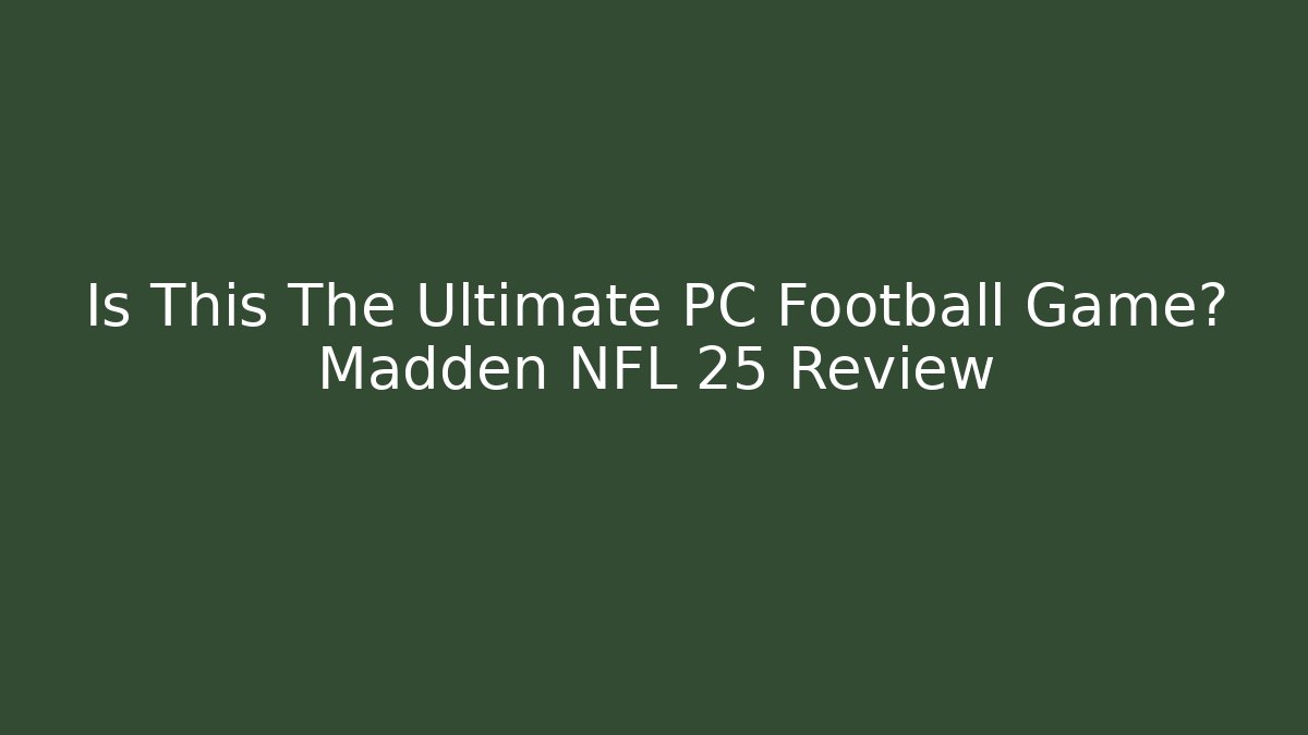 Is This The Ultimate PC Football Game? Madden NFL 25 Review