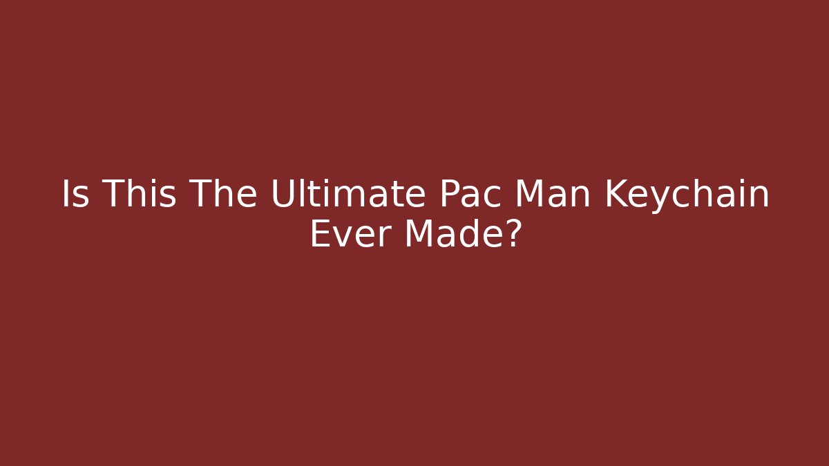 Is This The Ultimate Pac Man Keychain Ever Made? - Critter Realm