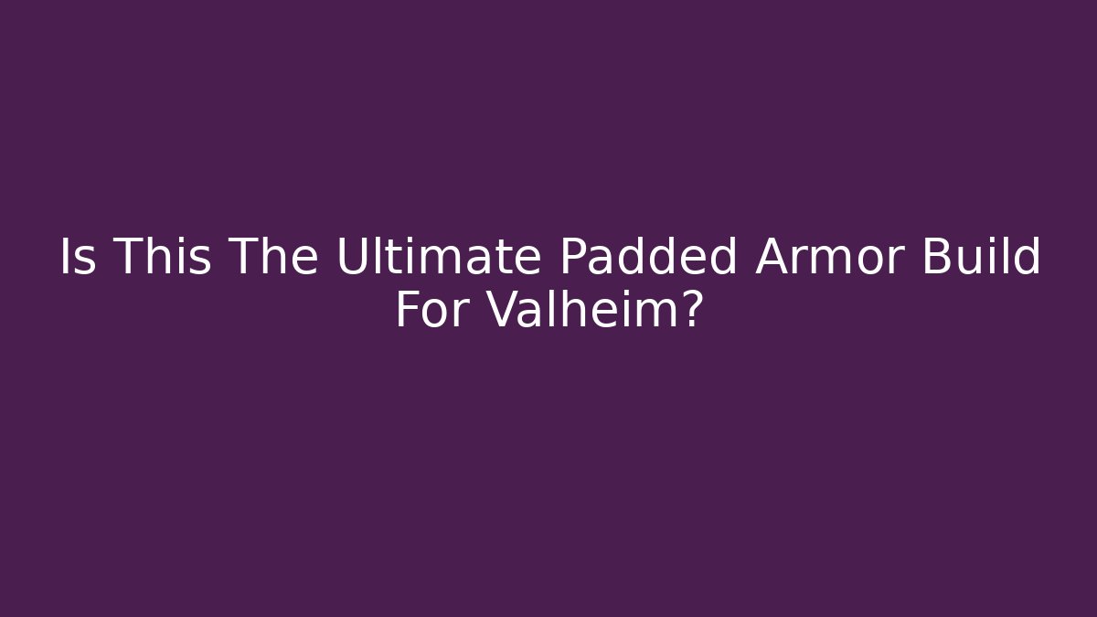 Is This The Ultimate Padded Armor Build For Valheim?