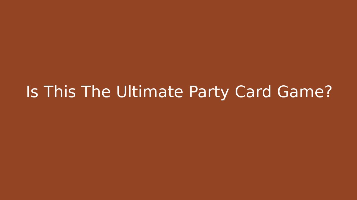 Is This The Ultimate Party Card Game?