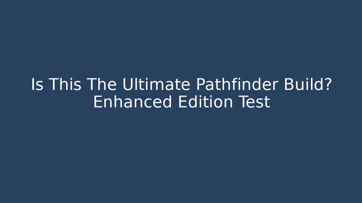 Is This The Ultimate Pathfinder Build? Enhanced Edition Test
