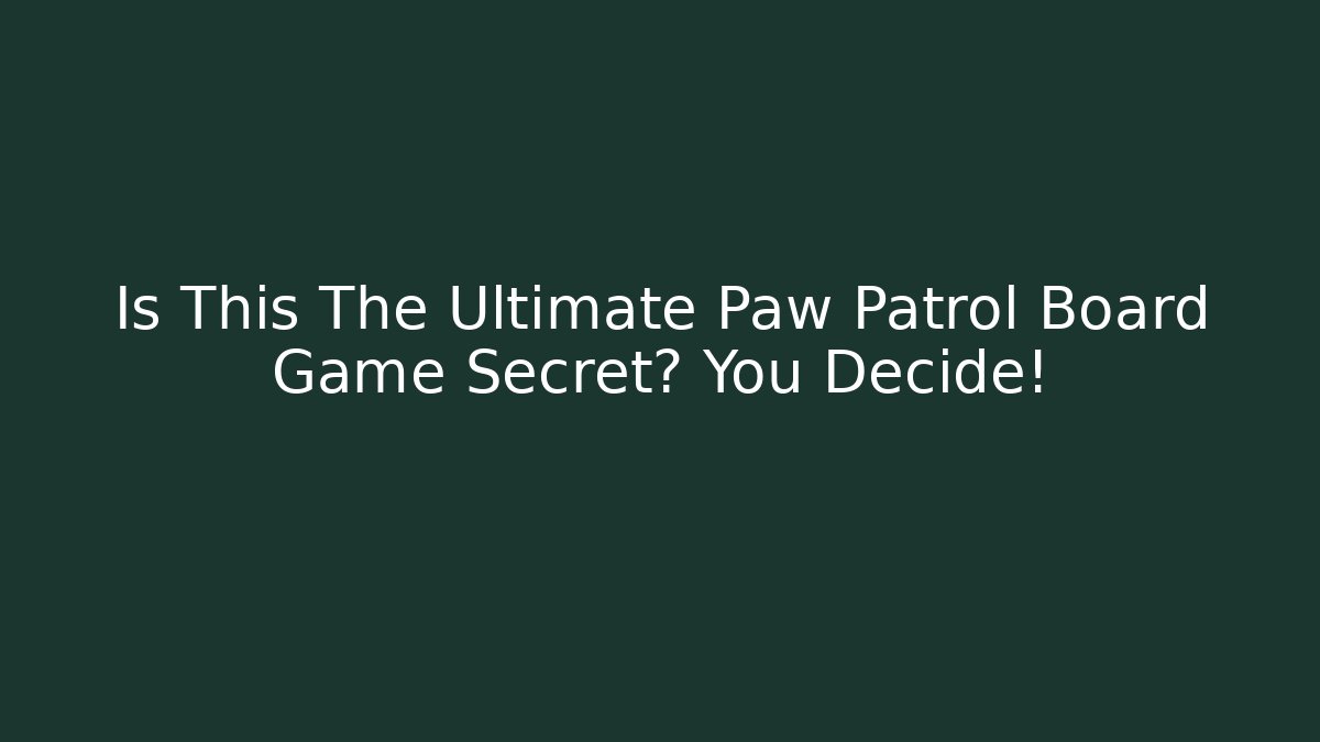 Is This The Ultimate Paw Patrol Board Game Secret? You Decide!