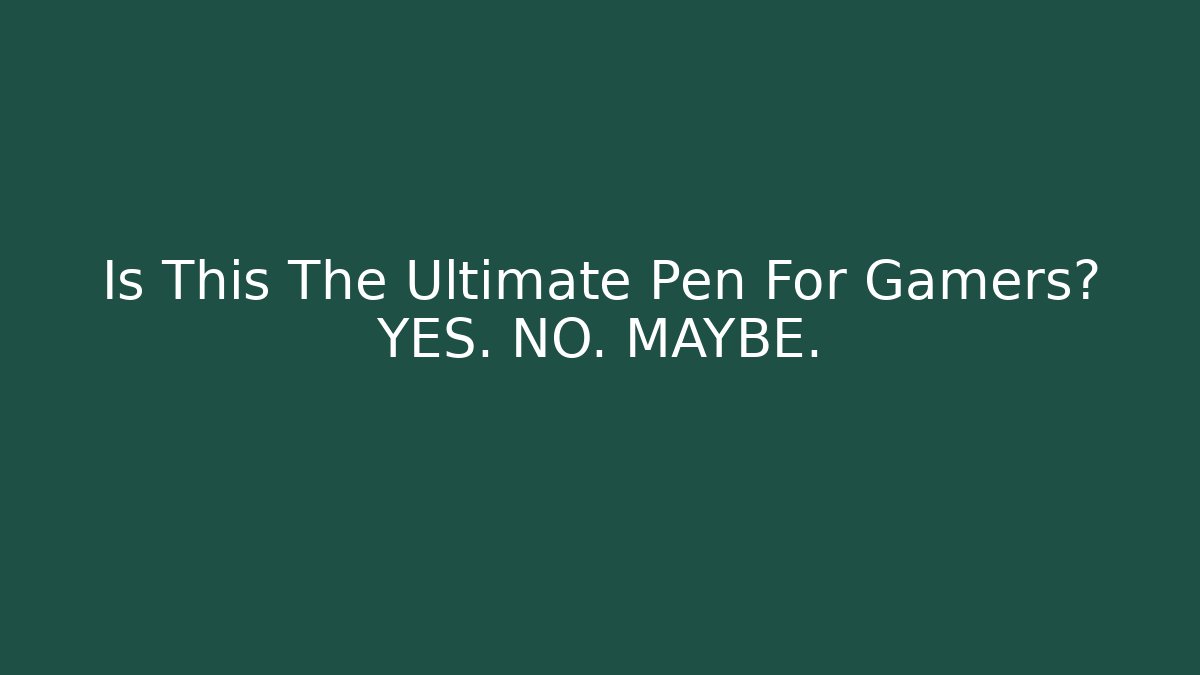 Is This The Ultimate Pen For Gamers? YES. NO. MAYBE.