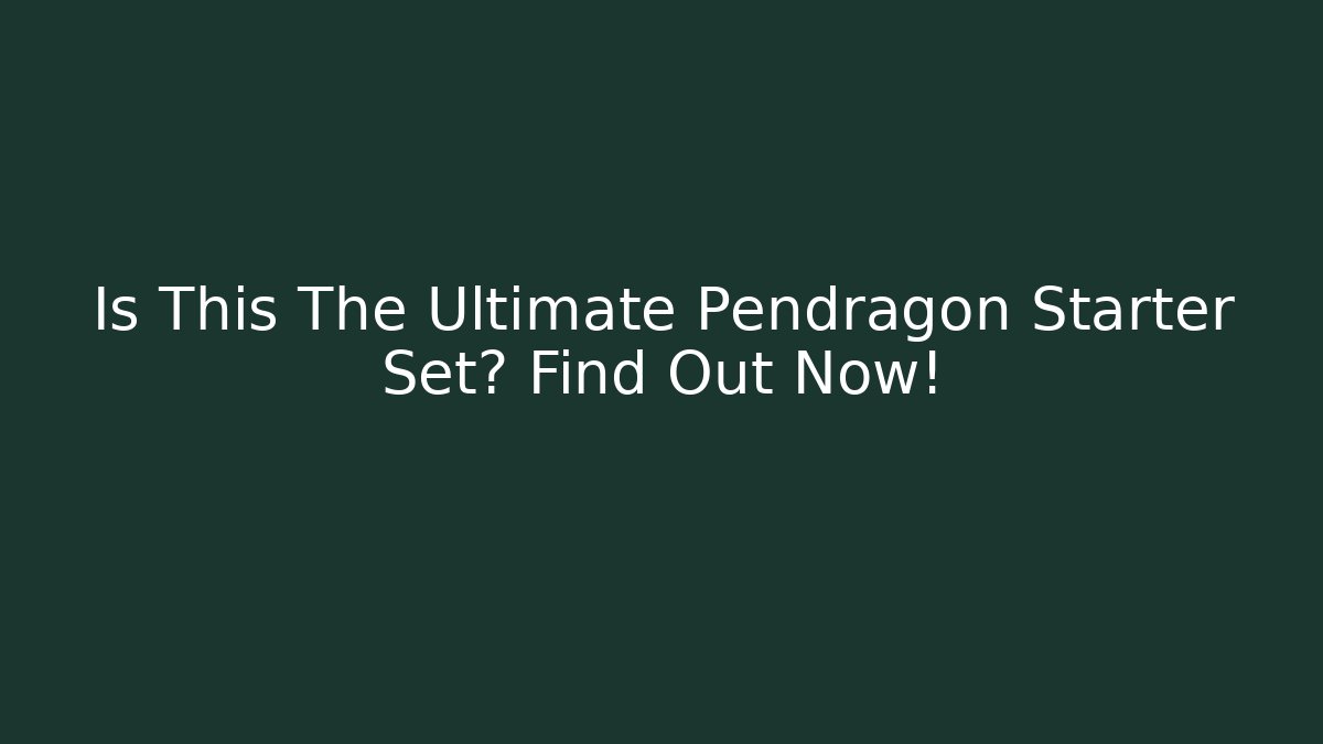 Is This The Ultimate Pendragon Starter Set? Find Out Now!