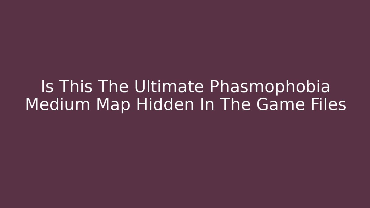 Is This The Ultimate Phasmophobia Medium Map Hidden In The Game Files