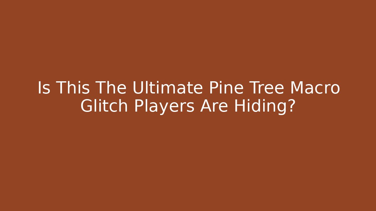 Is This The Ultimate Pine Tree Macro Glitch Players Are Hiding? - Critter Realm