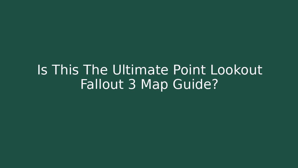 Is This The Ultimate Point Lookout Fallout 3 Map Guide? - Critter Realm
