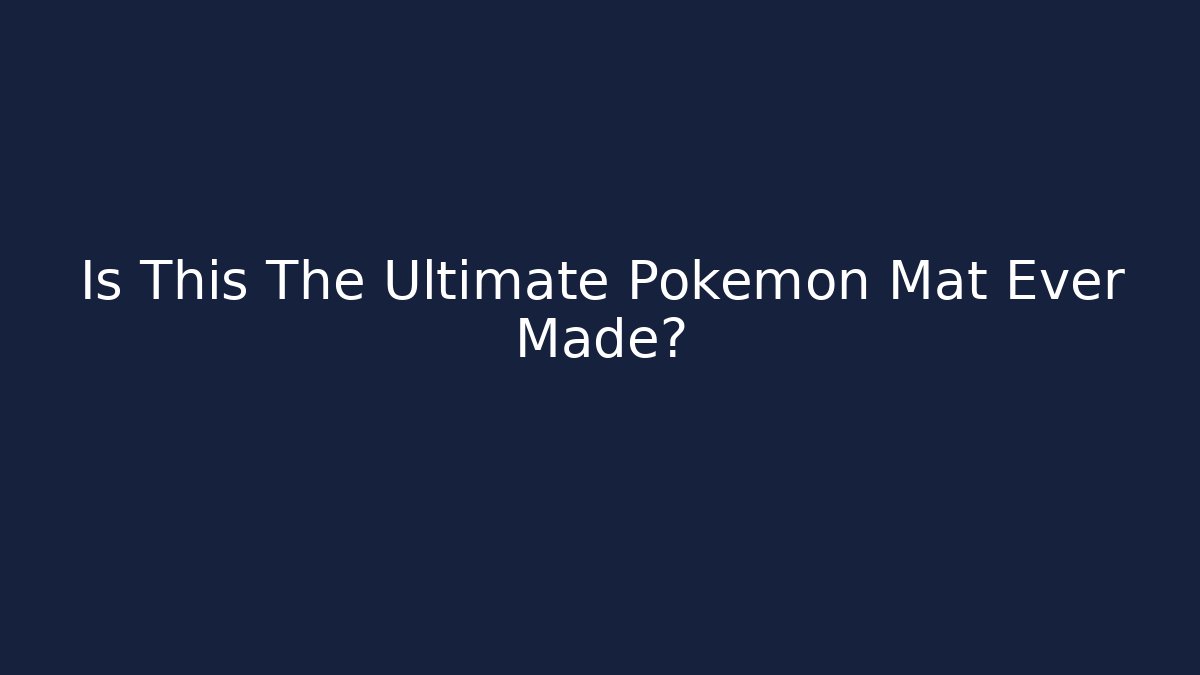 Is This The Ultimate Pokémon Mat Ever Made?