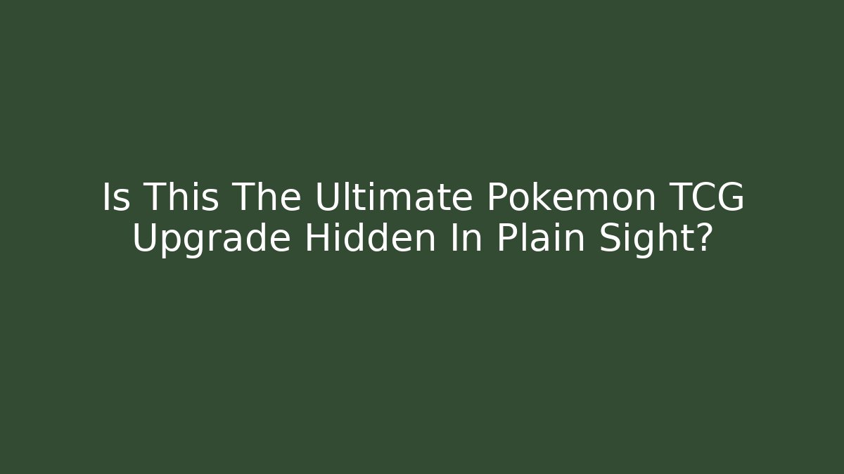 Is This The Ultimate Pokémon TCG Upgrade Hidden In Plain Sight?