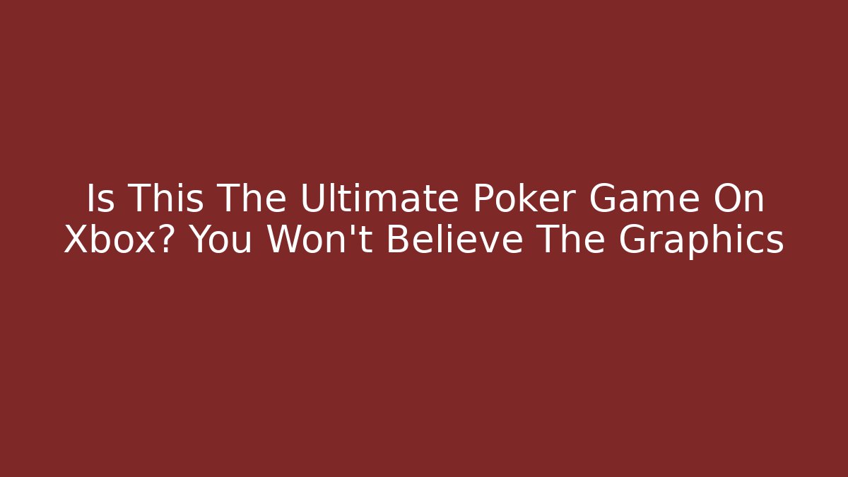 Is This The Ultimate Poker Game On Xbox? You Won't Believe The Graphics