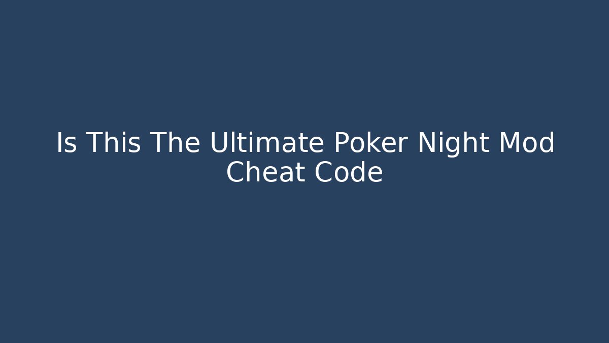 Is This The Ultimate Poker Night Mod Cheat Code