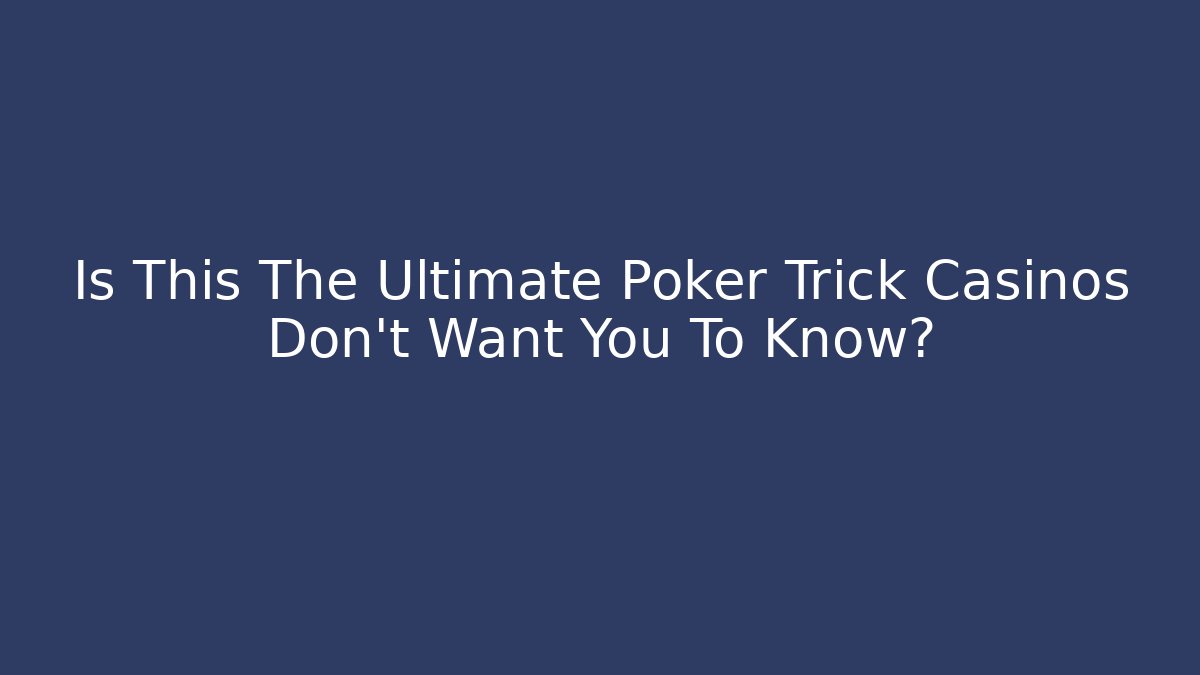 Is This The Ultimate Poker Trick Casinos Don't Want You To Know?