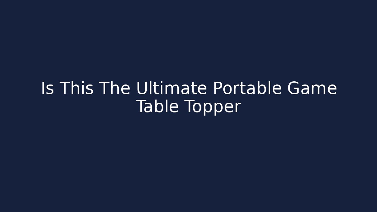 Is This The Ultimate Portable Game Table Topper