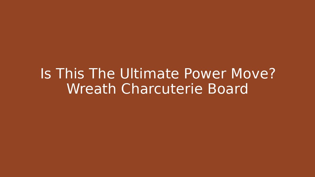 Is This The Ultimate Power Move? Wreath Charcuterie Board