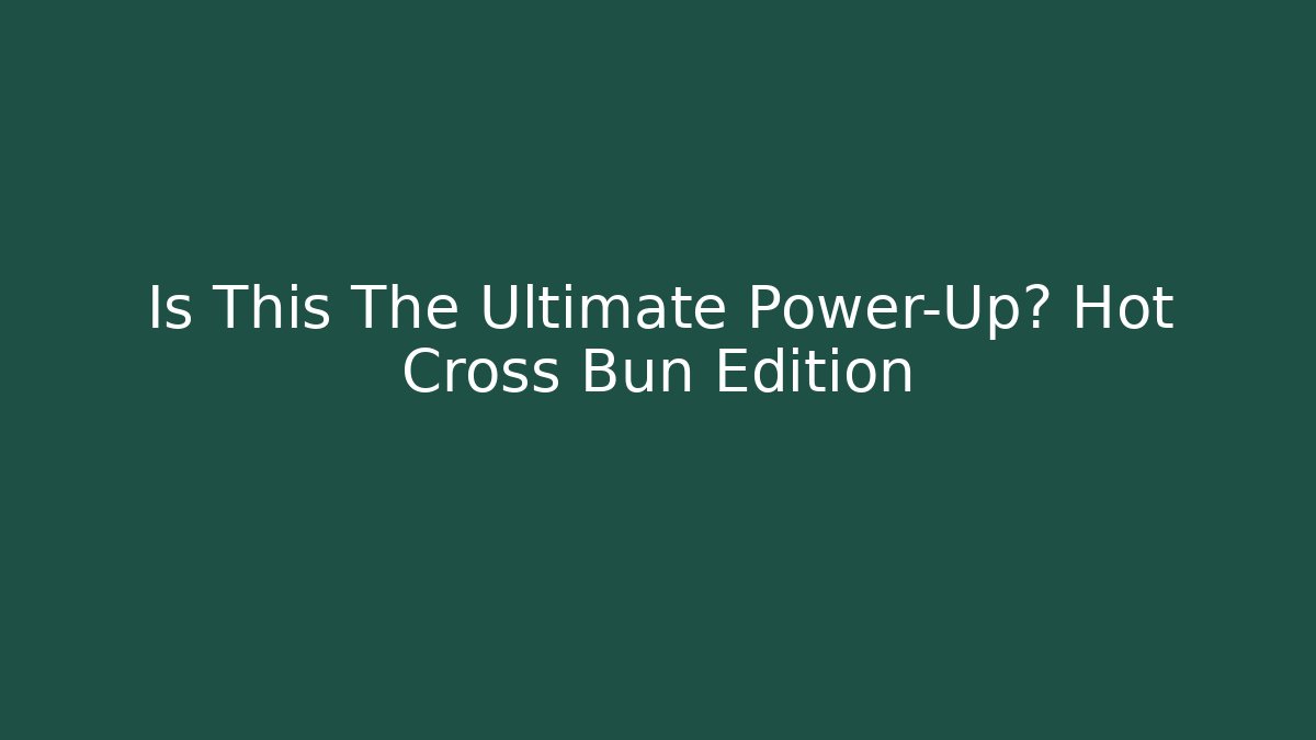 Is This The Ultimate Power-Up? Hot Cross Bun Edition