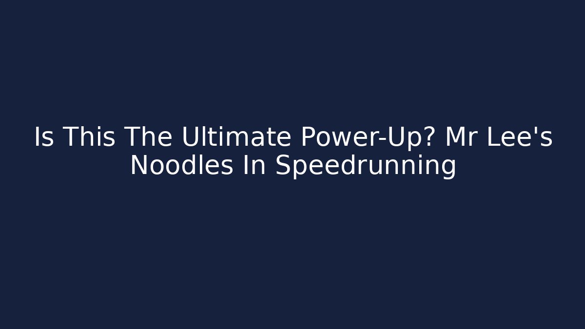 Is This The Ultimate Power-Up? Mr Lee's Noodles In Speedrunning