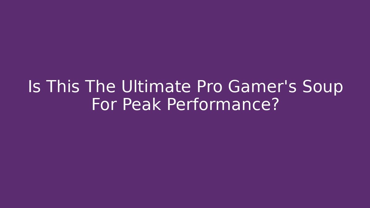 Is This The Ultimate Pro Gamer's Soup For Peak Performance? - Critter Realm