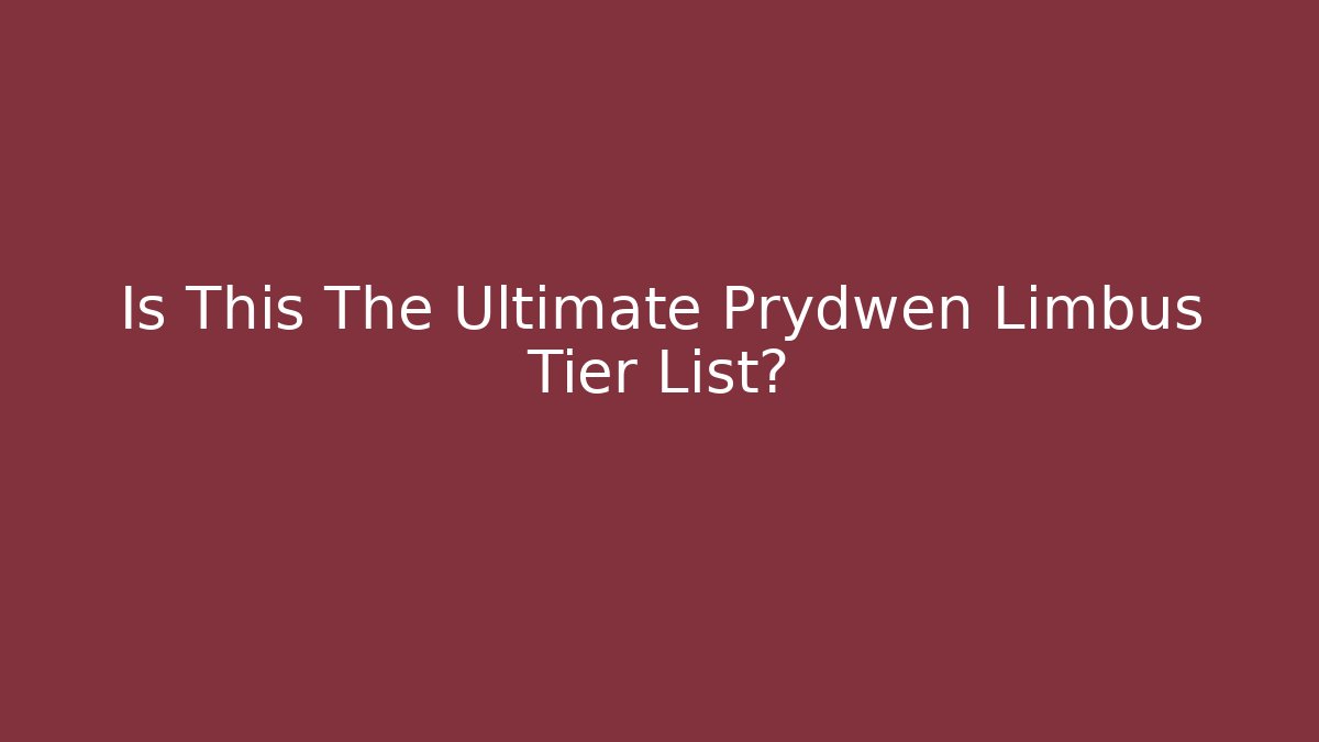 Is This The Ultimate Prydwen Limbus Tier List?