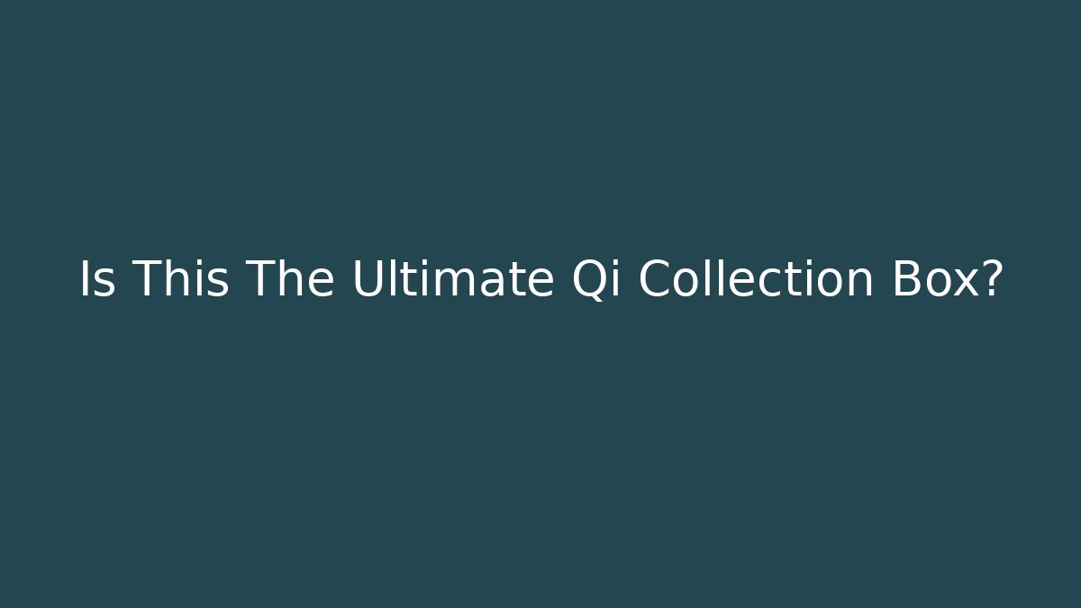 Is This The Ultimate Qi Collection Box?