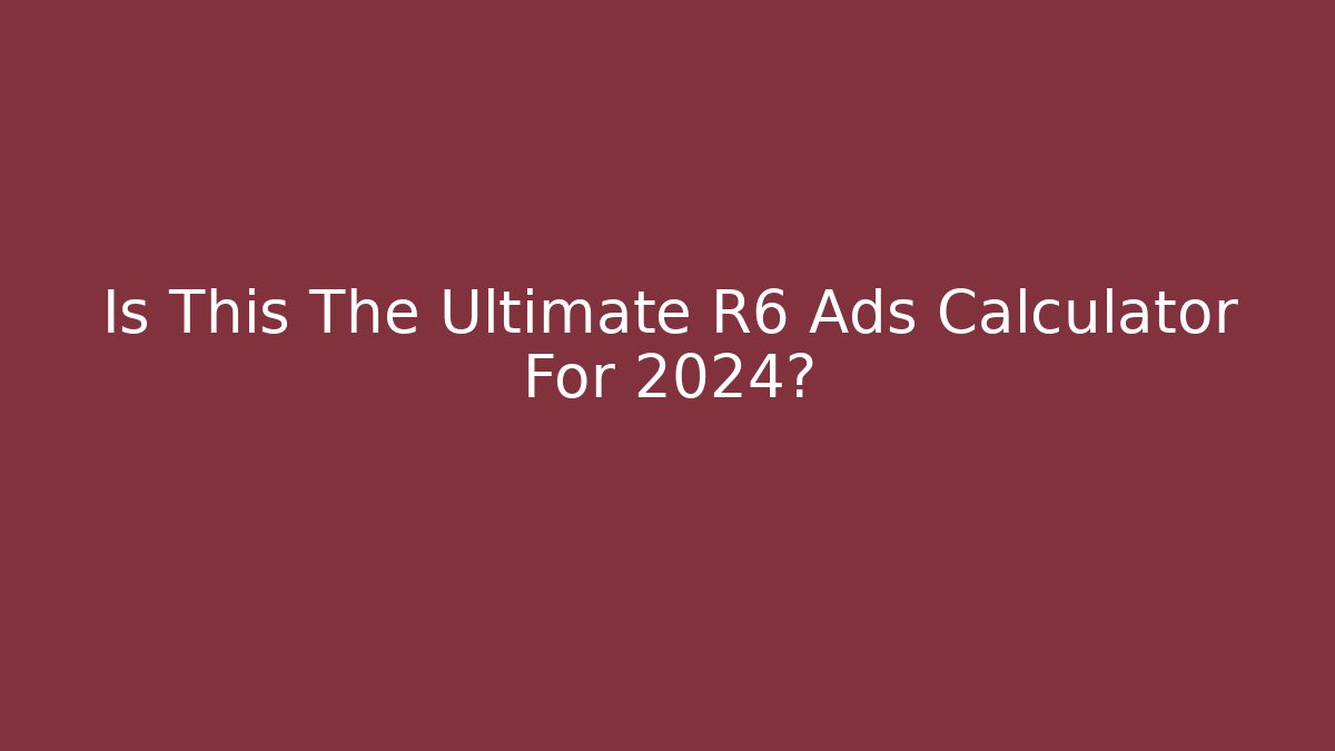 Is This The Ultimate R6 Ads Calculator For 2024?