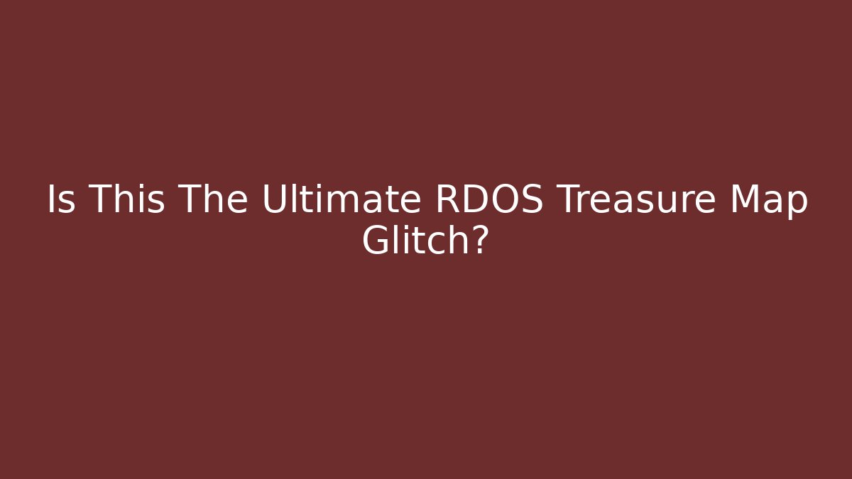 Is This The Ultimate RDOS Treasure Map Glitch?