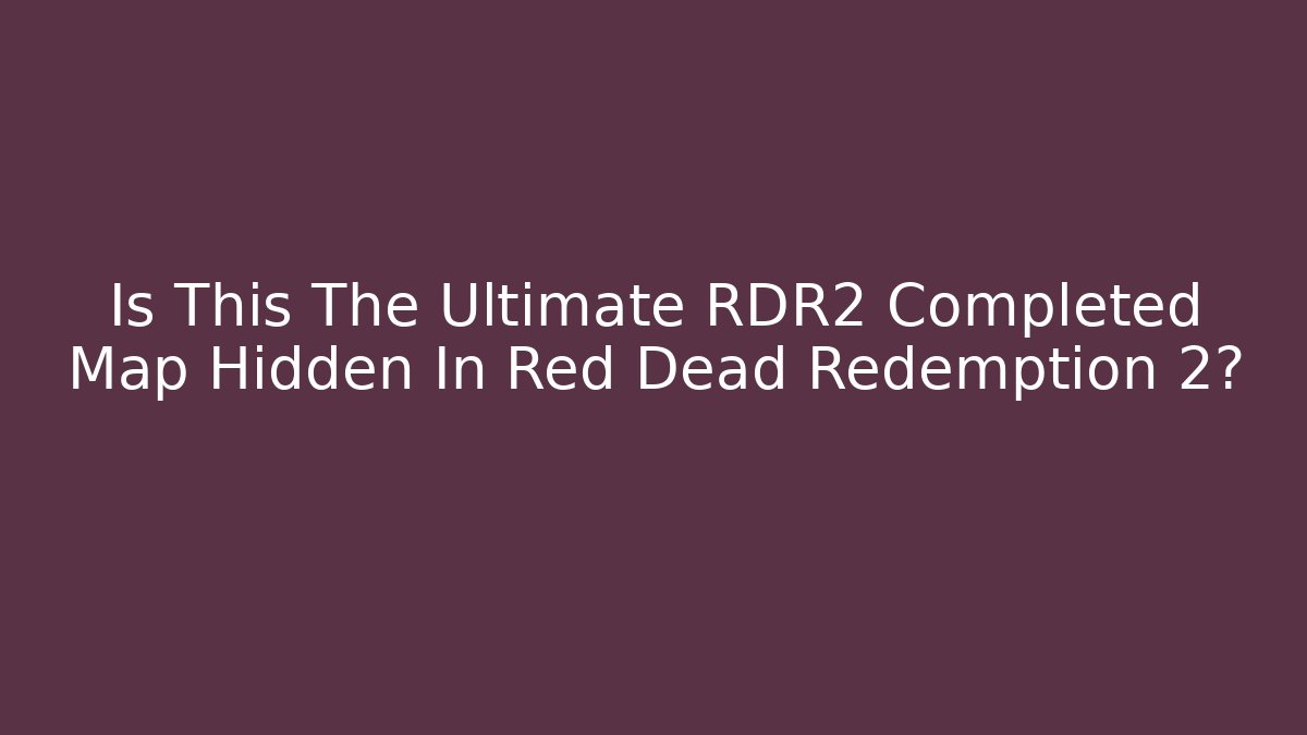 Is This The Ultimate RDR2 Completed Map Hidden In Red Dead Redemption 2? - Critter Realm