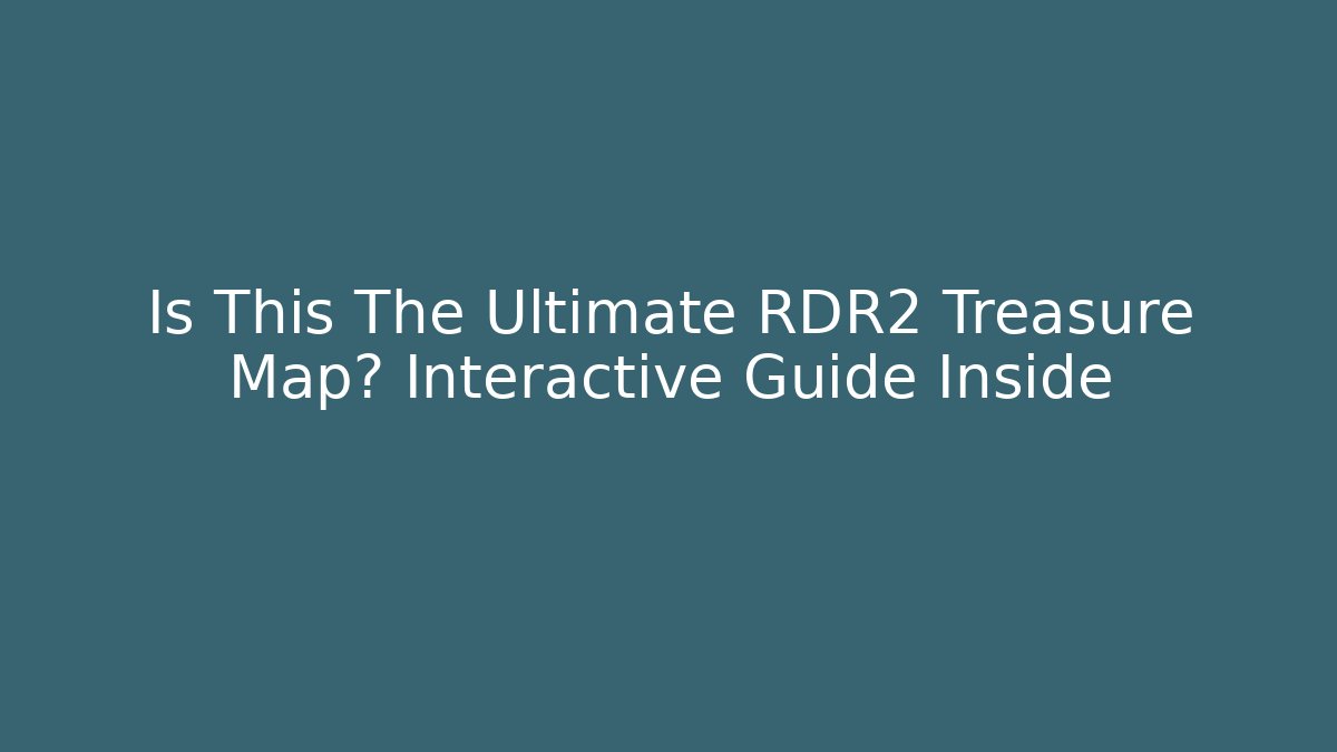 Is This The Ultimate RDR2 Treasure Map? Interactive Guide Inside