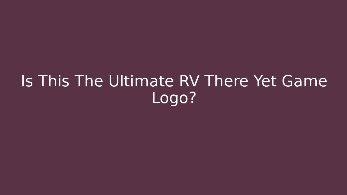 Is This The Ultimate RV There Yet Game Logo?