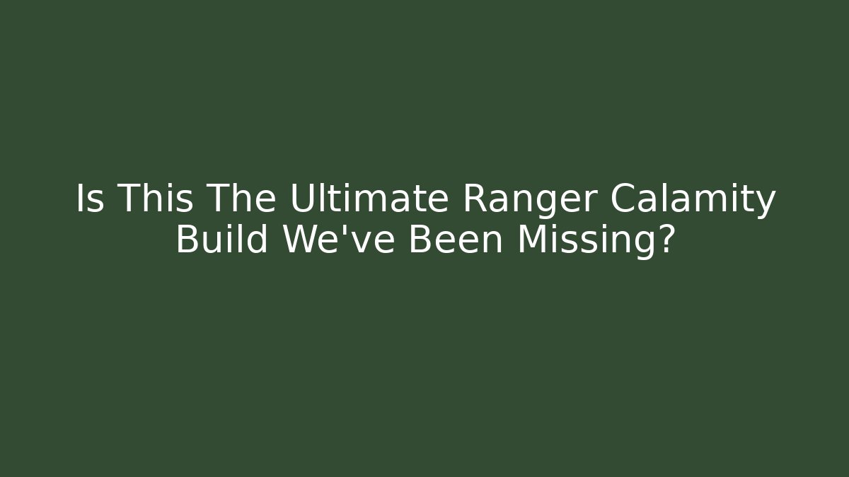 Is This The Ultimate Ranger Calamity Build We've Been Missing?