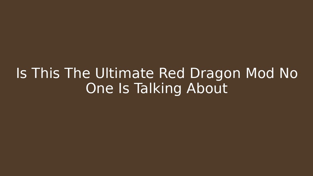 Is This The Ultimate Red Dragon Mod No One Is Talking About