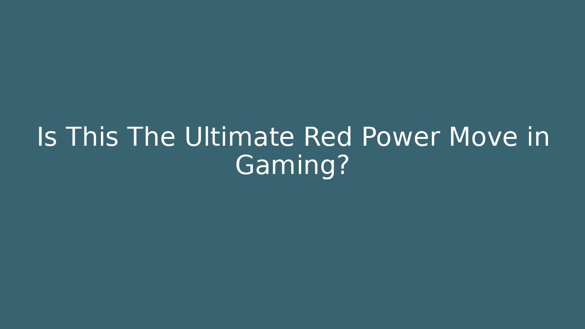 Is This The Ultimate Red Power Move in Gaming?
