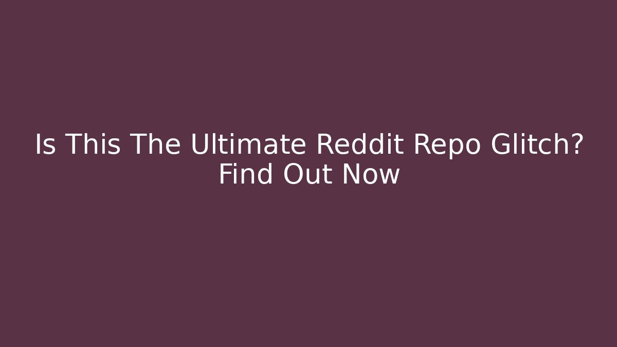 Is This The Ultimate Reddit Repo Glitch? Find Out Now
