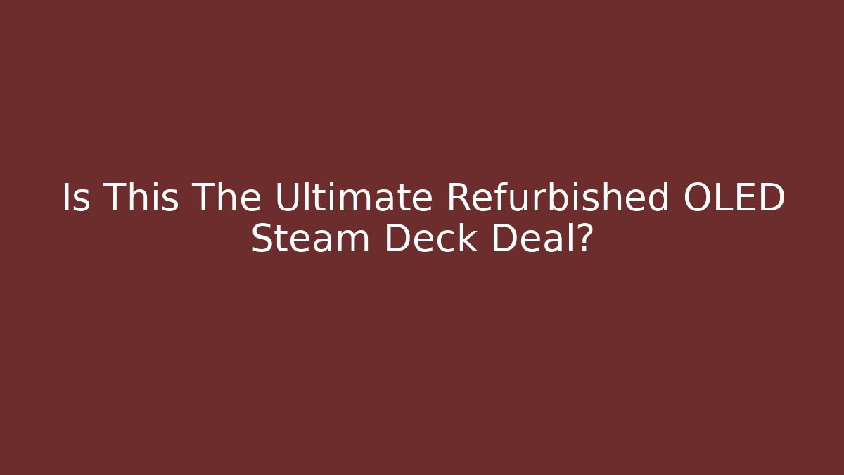 Is This The Ultimate Refurbished OLED Steam Deck Deal? - Critter Realm