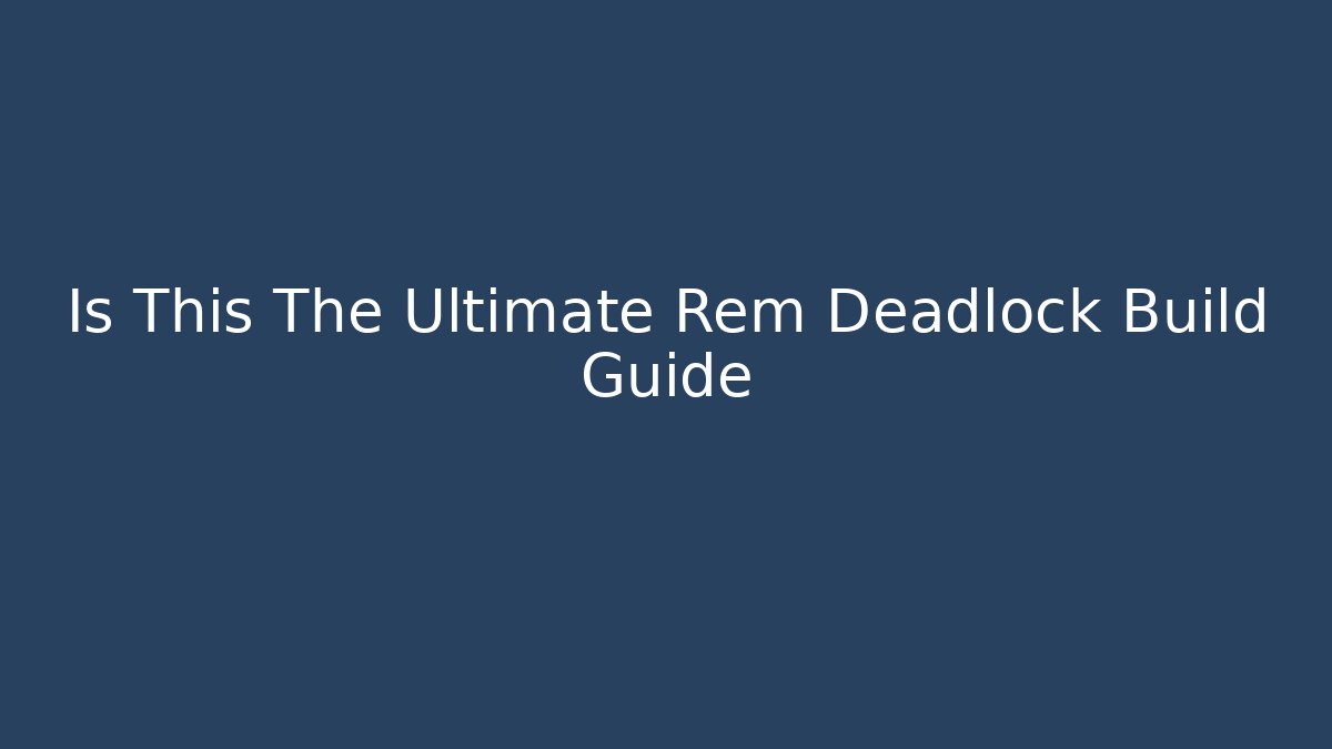 Is This The Ultimate Rem Deadlock Build Guide