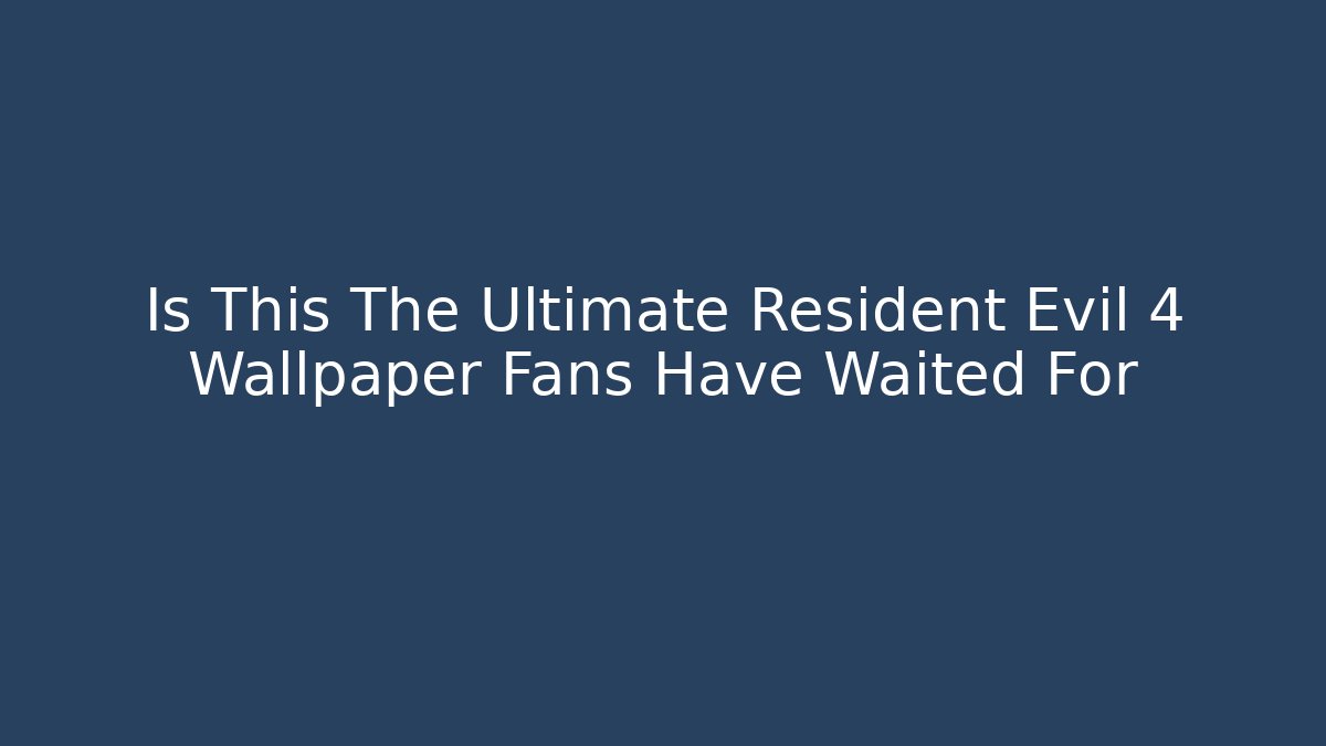 Is This The Ultimate Resident Evil 4 Wallpaper Fans Have Waited For - Critter Realm
