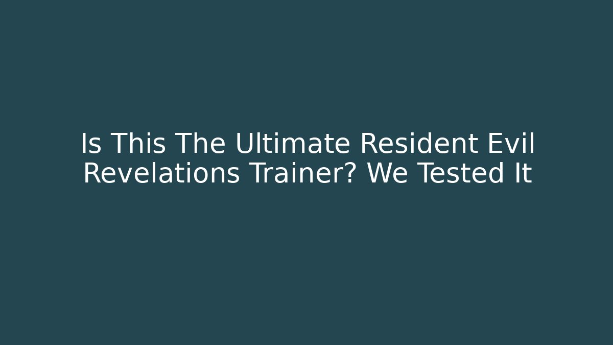 Is This The Ultimate Resident Evil Revelations Trainer? We Tested It