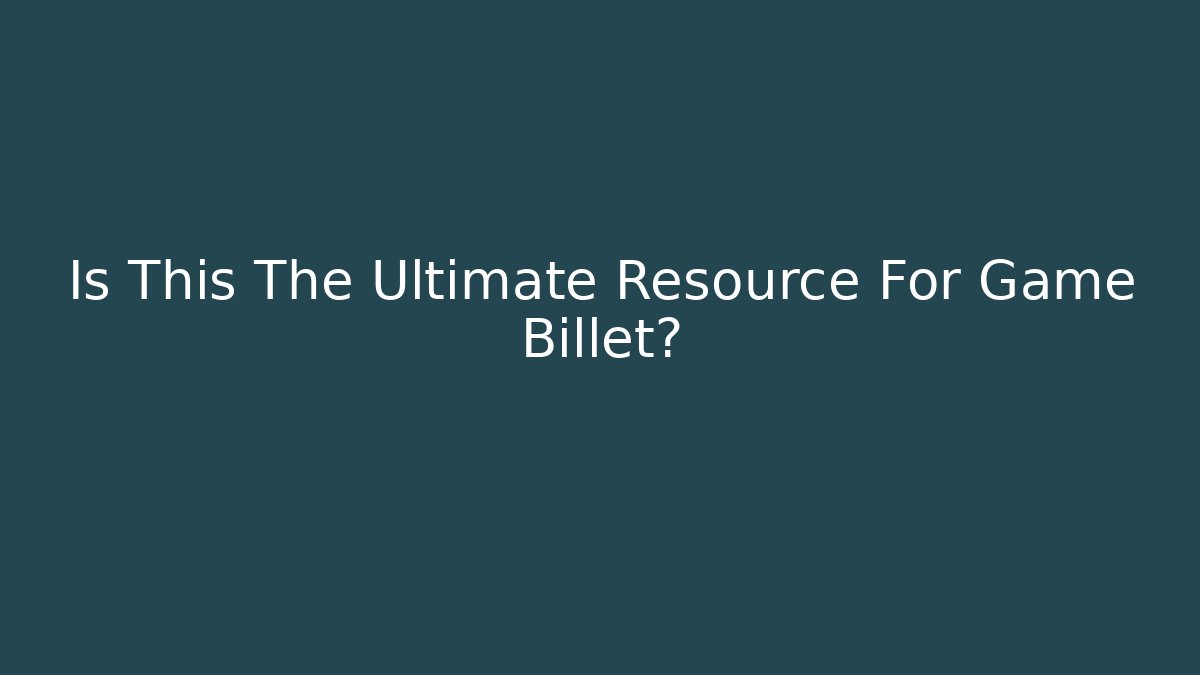 Is This The Ultimate Resource For Game Billet?