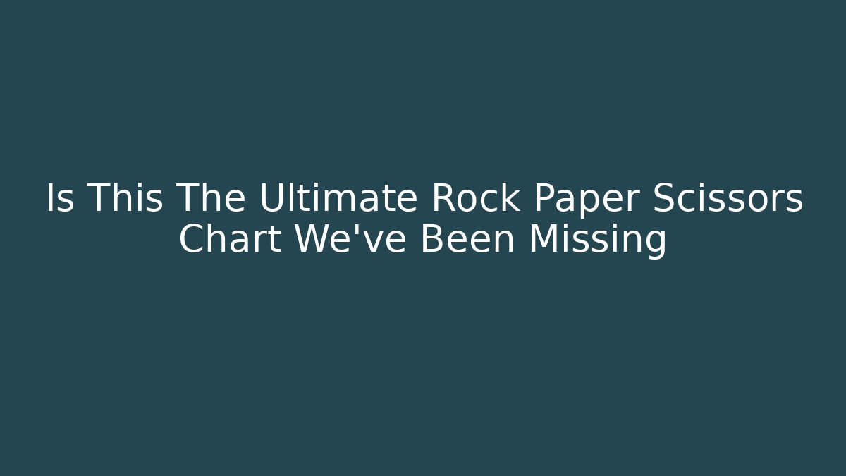Is This The Ultimate Rock Paper Scissors Chart We've Been Missing