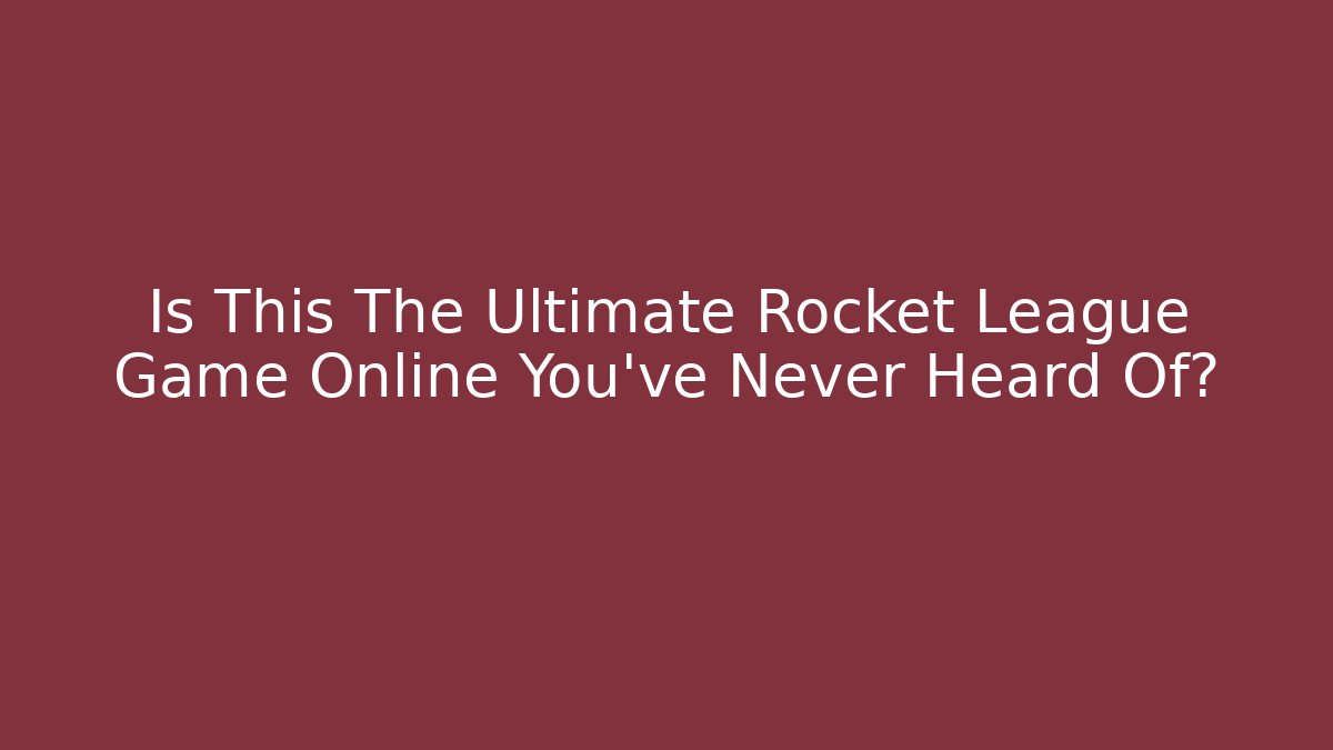 Is This The Ultimate Rocket League Game Online You've Never Heard Of?